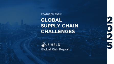 Global Supply Chain Disruptions and Risks Intensify: 2025 J.S. Held Global Risk Report Highlights Key Challenges